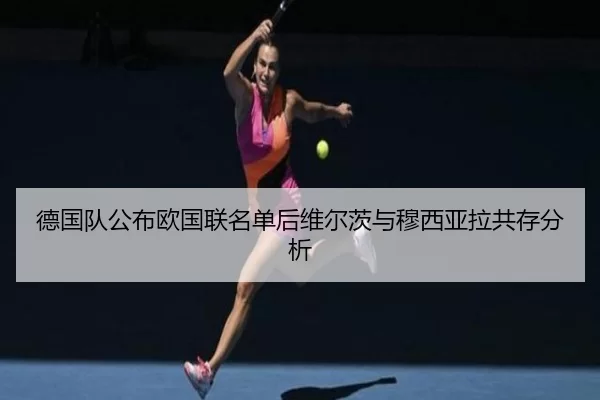 德国队公布欧国联名单后维尔茨与穆西亚拉共存分析